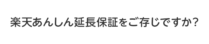 「楽天あんしん延長保証」をご存じですか?